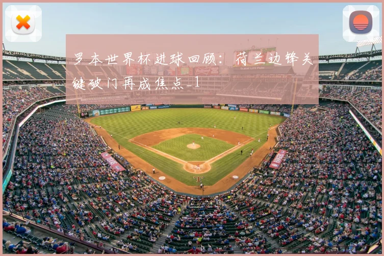 罗本世界杯进球回顾：荷兰边锋关键破门再成焦点_1